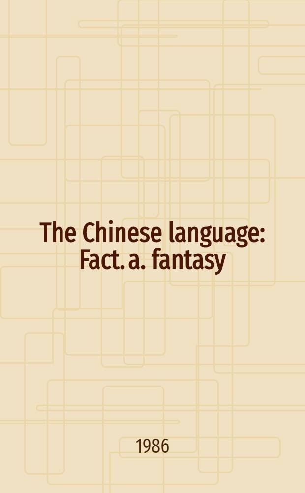 The Chinese language : Fact. a. fantasy
