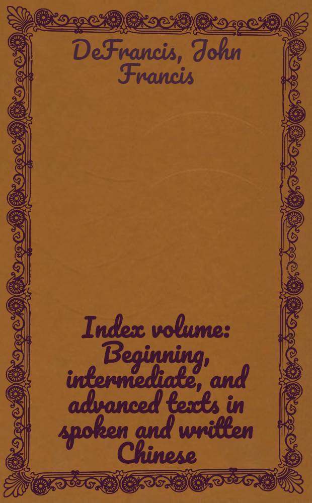 Index volume : Beginning, intermediate, and advanced texts in spoken and written Chinese