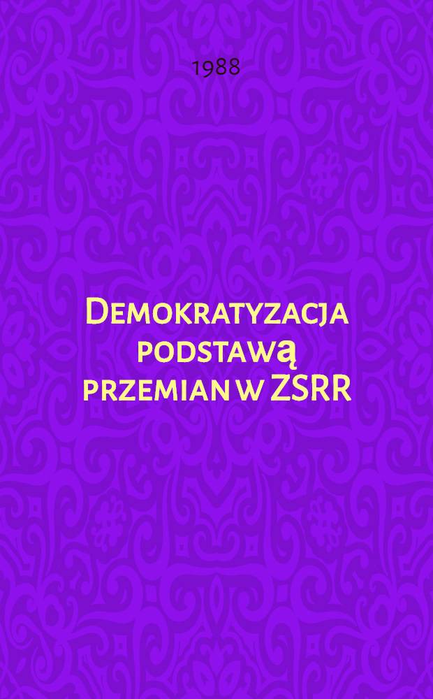 Demokratyzacja podstawą przemian w ZSRR : Dzisiaj tak myślą i mówią dziennikarze, uczeni, robotnicy i chłopi