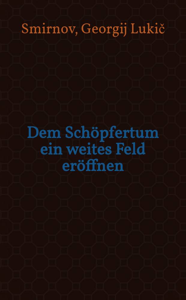 Dem Sch&ouml;pfertum ein weites Feld er&ouml;ffnen : Fragen von Journalisten beantworten: die Historiker Georgi Smirnow, Pawel Wolobujew, Juri Poljakow et al.