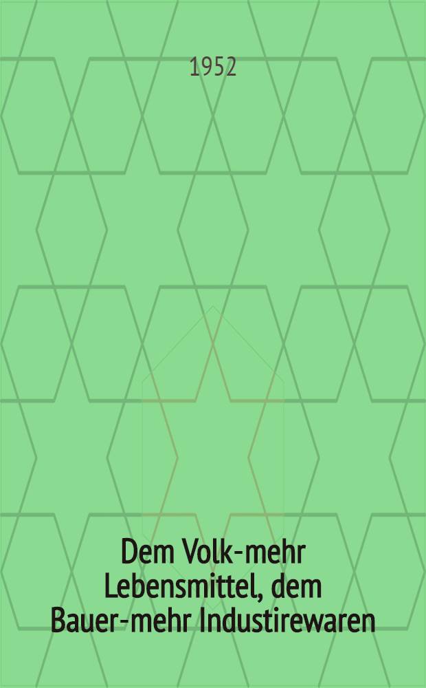 Dem Volke- mehr Lebensmittel, dem Bauern- mehr Industirewaren : Beschlüsse der Regierung der Deutschen Demokratischen Republik : Wichtige Verordnungen zur Pflichtablieferung 1952