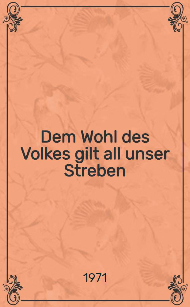 Dem Wohl des Volkes gilt all unser Streben