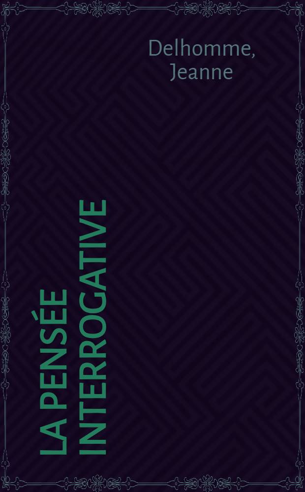 La pensée interrogative : Thèse complémentaire pour le doctorat es lettres, présentée..