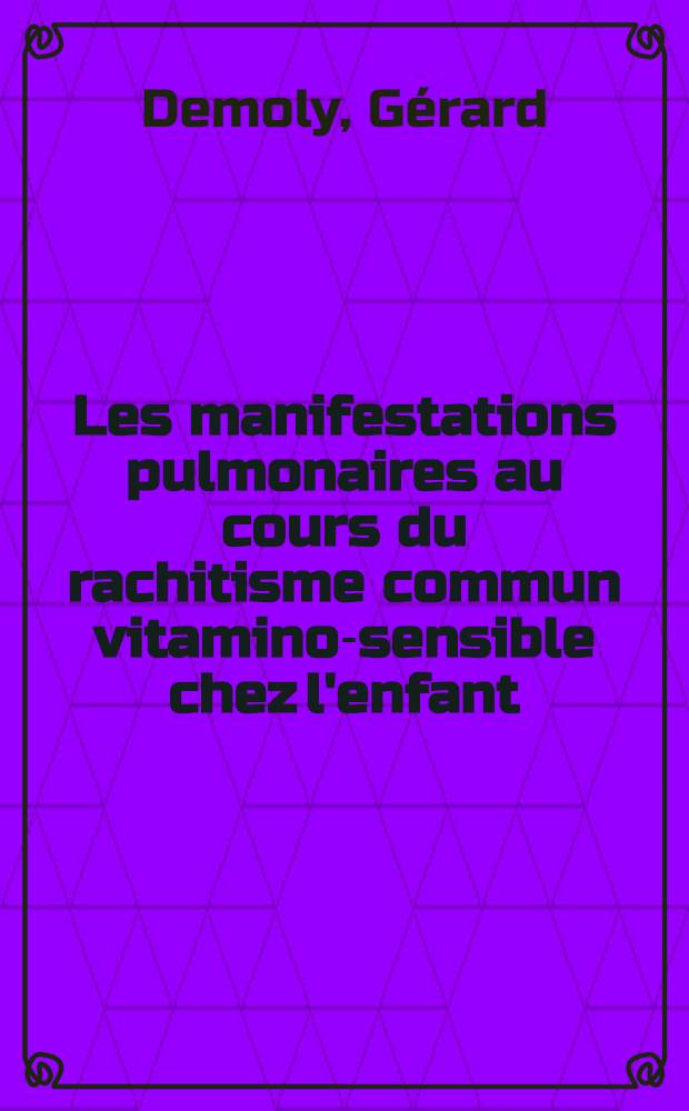 Les manifestations pulmonaires au cours du rachitisme commun vitamino-sensible chez l'enfant : Thèse ..
