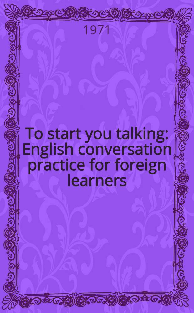 To start you talking : English conversation practice for foreign learners