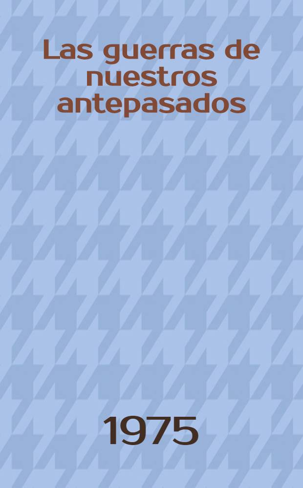 Las guerras de nuestros antepasados