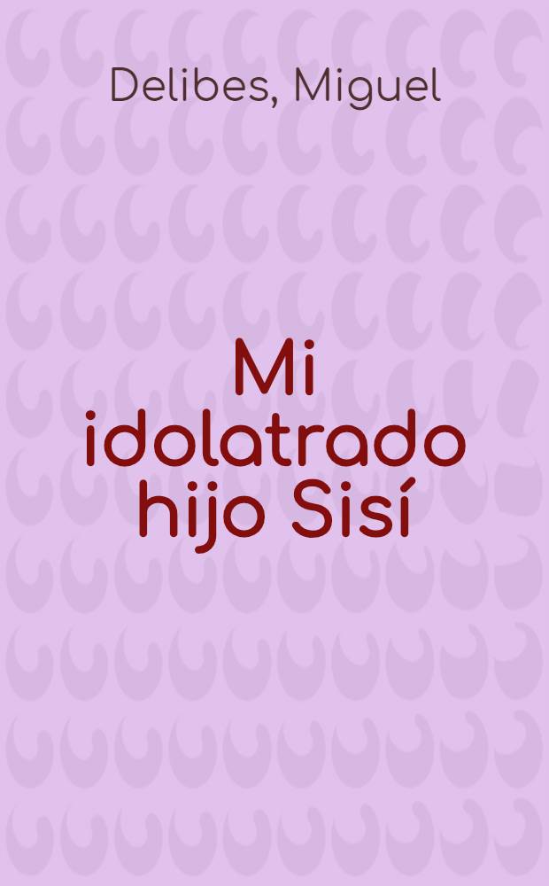 Mi idolatrado hijo Sisí : Novela