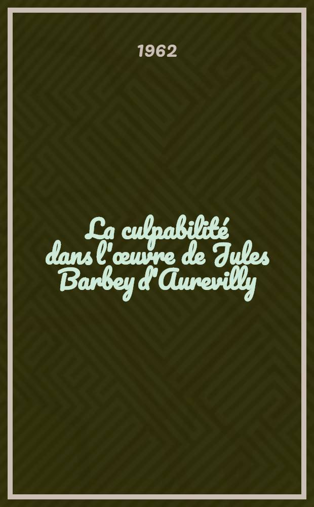 La culpabilité dans l'œuvre de Jules Barbey d'Aurevilly : Thèse ..