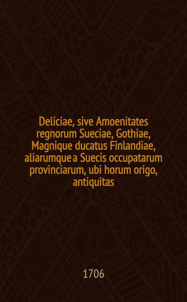 Deliciae, sive Amoenitates regnorum Sueciae, Gothiae, Magnique ducatus Finlandiae, aliarumque a Suecis occupatarum provinciarum, ubi horum origo, antiquitas, incrementa, situs & locorum distantia, mores, regimen politicum, caeteraque, scitu ac conspectu digna describuntur : Cum iconibus & ichnographiis [!] urbium & indice rerum accurato. T. 2