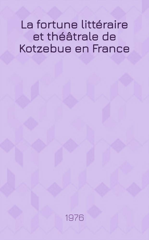 La fortune littéraire et théâtrale de Kotzebue en France : Pendant la révolution, le consulat et l'empire : Thèse prés. devant l'Univ. de Paris IV ..