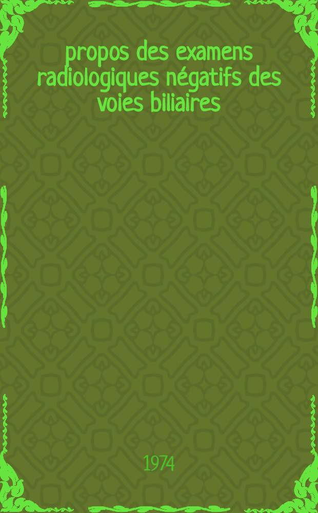 À propos des examens radiologiques négatifs des voies biliaires : Concurrence éventuelle des médicaments hépatotropes : Conduite à tenir : Thèse ..
