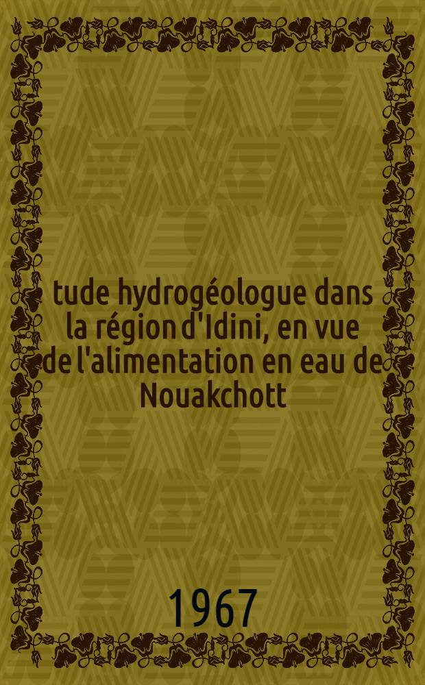 &Eacute;tude hydrog&eacute;ologue dans la r&eacute;gion d'Idini, en vue de l'alimentation en eau de Nouakchott (R&eacute;publique Islamique de Mauritanie): 1-re th&egrave;se; Propositions donn&eacute;es par la Facult&eacute;: 2-e th&egrave;se: Th&egrave;ses ... / par Jean D&eacute;pagne; Facult&eacute; des sciences de l'Univ. de Nancy