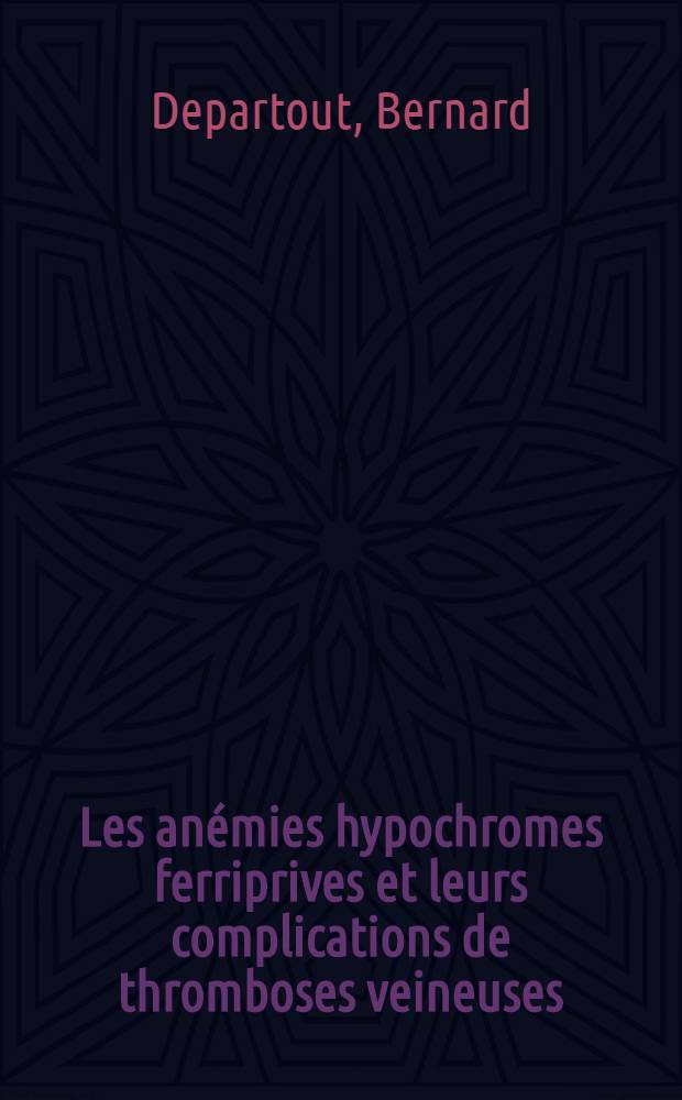 Les anémies hypochromes ferriprives et leurs complications de thromboses veineuses : À propos d'un cas avec hyperplaquettose : Thèse ..