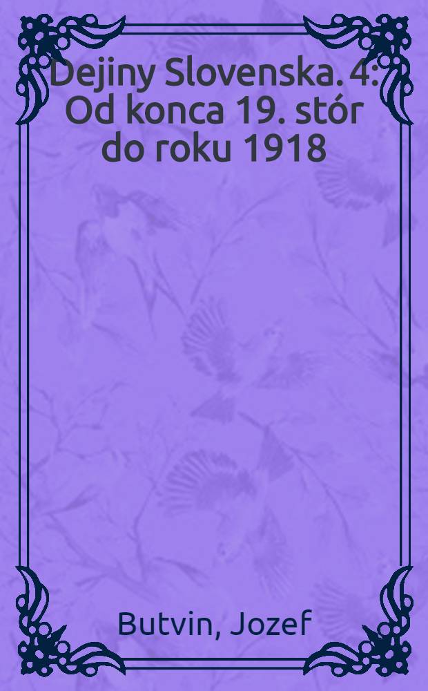 Dejiny Slovenska. 4 : Od konca 19. stór do roku 1918