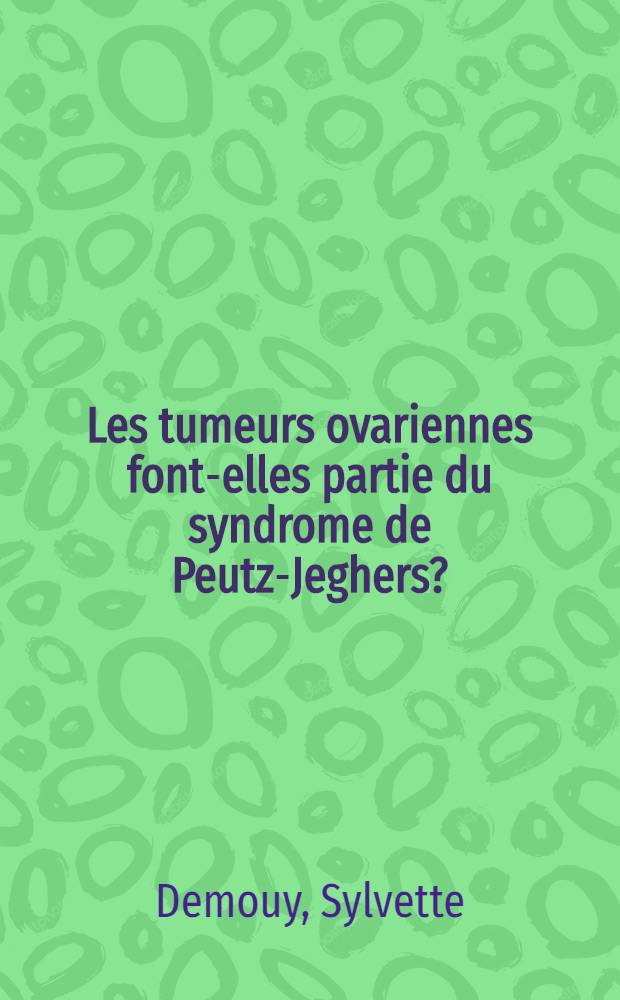 Les tumeurs ovariennes font-elles partie du syndrome de Peutz-Jeghers? : Thèse ..