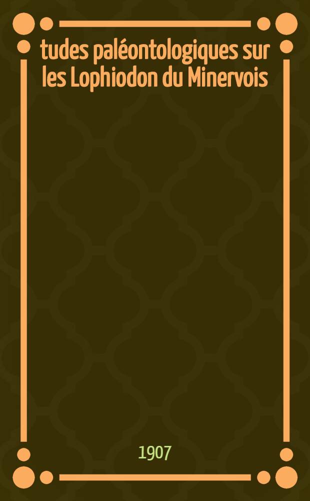 &Eacute;tudes pal&eacute;ontologiques sur les Lophiodon du Minervois : Structure de crane, des membres et affinit&eacute;s g&eacute;n&eacute;rales des Lophiodon