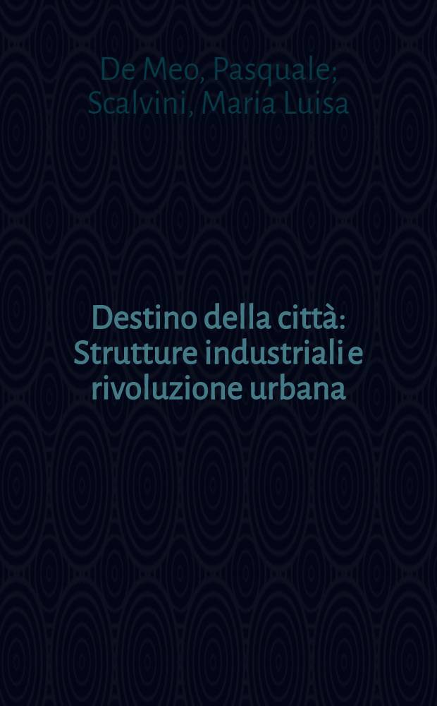 Destino della città : Strutture industriali e rivoluzione urbana
