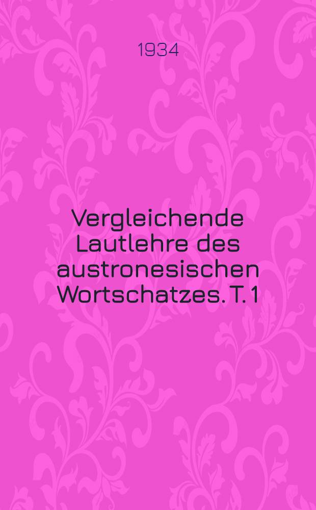 Vergleichende Lautlehre des austronesischen Wortschatzes. T. 1 : Induktiver Aufbau einer indonesischen Ursprache