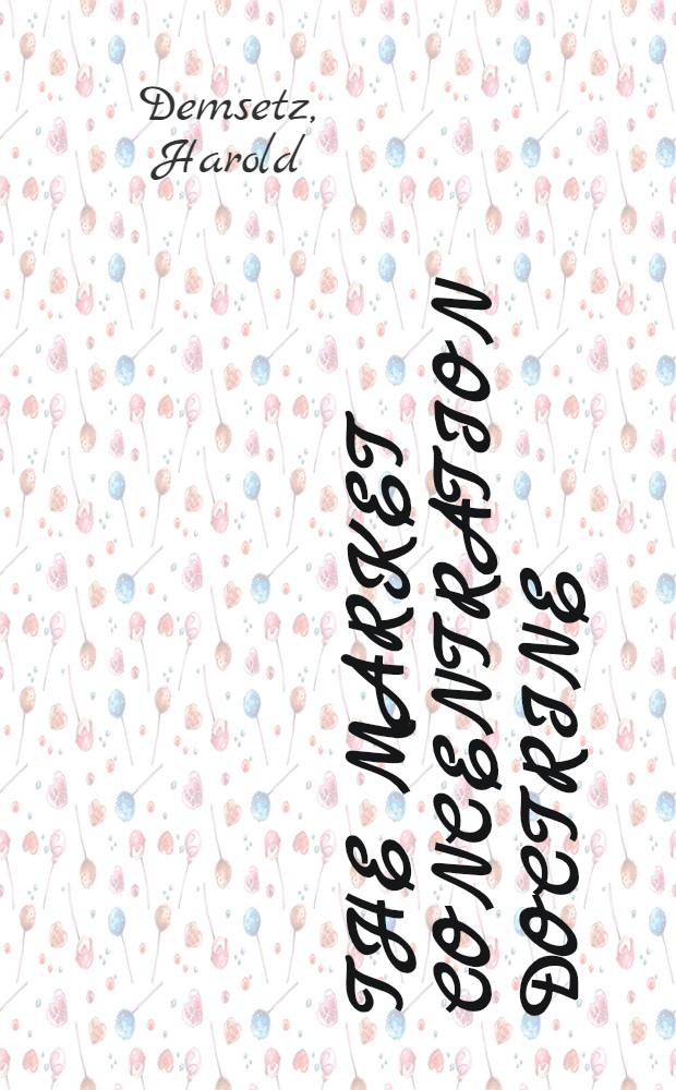 The market concentration doctrine : An examination of evidence and a discussion of policy