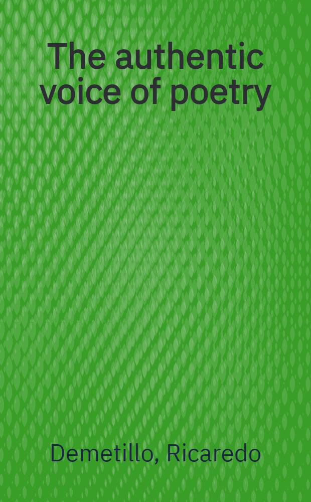 The authentic voice of poetry : ... essays in the critical understanding of poetry