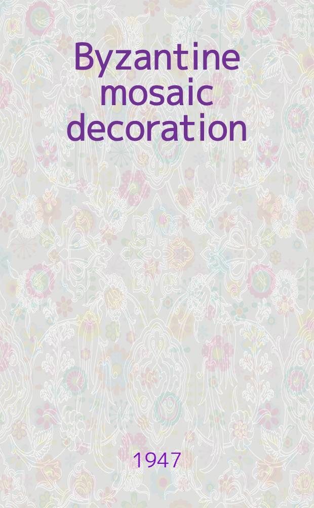 Byzantine mosaic decoration : Aspects of monumental art in Byzantium