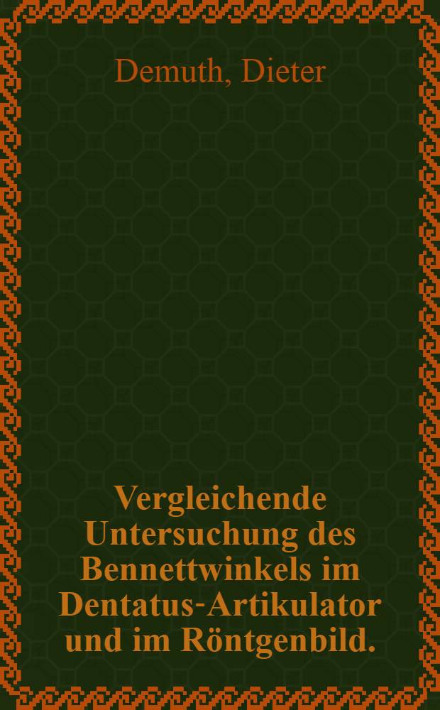 Vergleichende Untersuchung des Bennettwinkels im Dentatus-Artikulator und im R&ouml;ntgenbild. : Inaug.-Diss. ... der ... Med. Fak. der ... Univ. Erlangen-N&uuml;rnberg