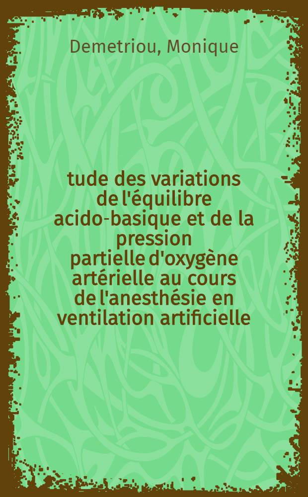 Étude des variations de l'équilibre acido-basique et de la pression partielle d'oxygène artérielle au cours de l'anesthésie en ventilation artificielle : Thèse