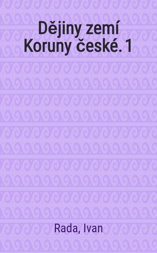 Dějiny zemí Koruny české. 1 : Od příchodu Slovanů do roku 1740