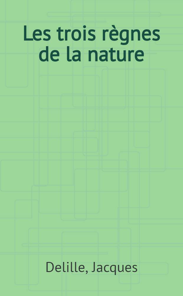 Les trois règnes de la nature : Poëme en VIII chants