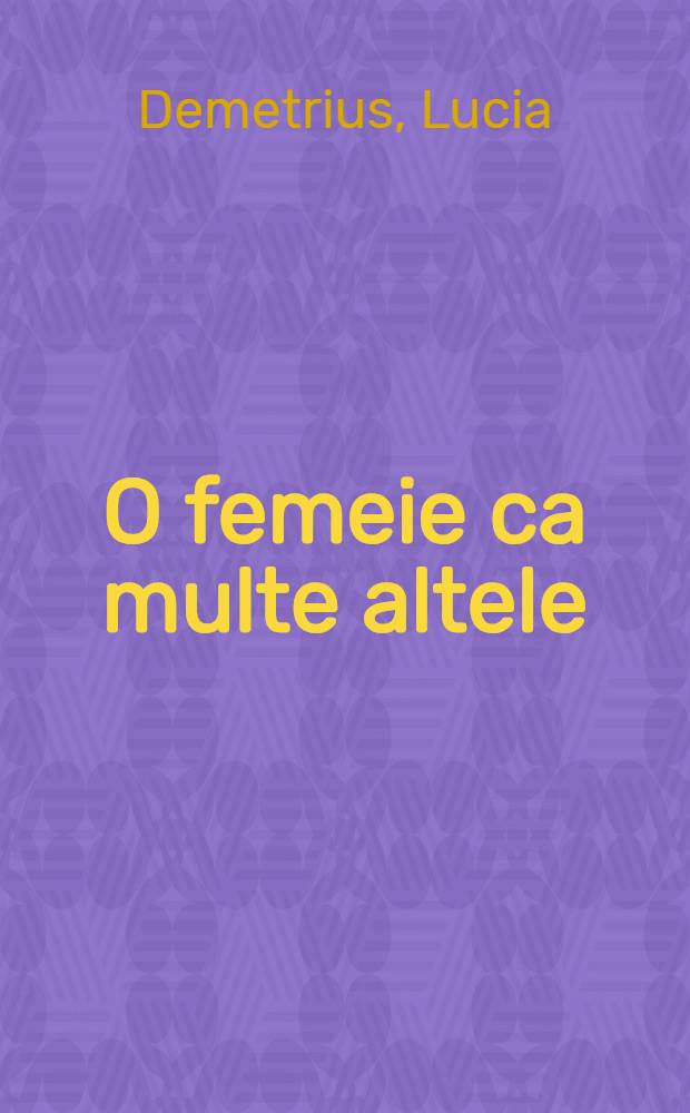 O femeie ca multe altele : Piesă într-1 act şi 3 tablouri