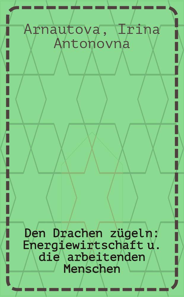 Den Drachen zügeln : Energiewirtschaft u. die arbeitenden Menschen