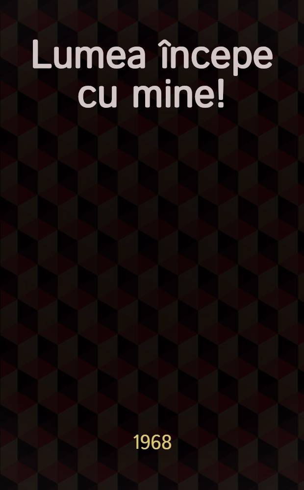 Lumea începe cu mine! : Roman