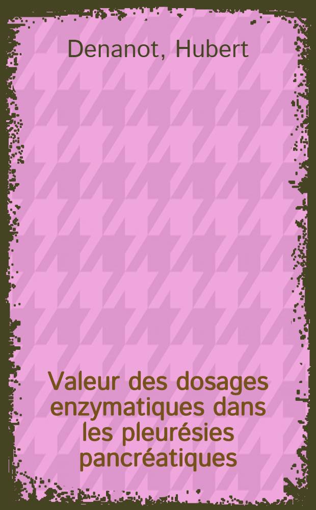 Valeur des dosages enzymatiques dans les pleurésies pancréatiques : Thèse ..