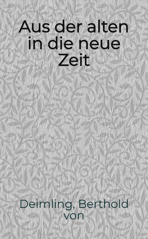 Aus der alten in die neue Zeit : Lebenserinnerungen