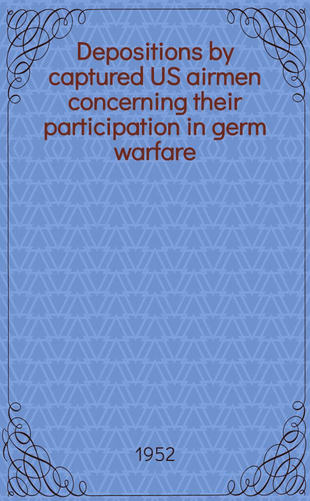 Depositions by captured US airmen concerning their participation in germ warfare