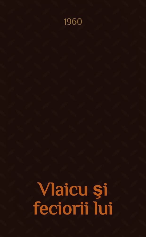Vlaicu şi feciorii lui : Piesă în 3 acte