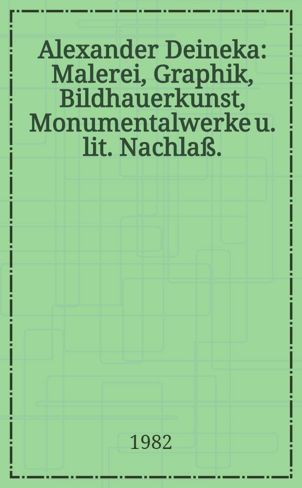 Alexander Deineka : Malerei, Graphik, Bildhauerkunst, Monumentalwerke u. lit. Nachlaß. : Album
