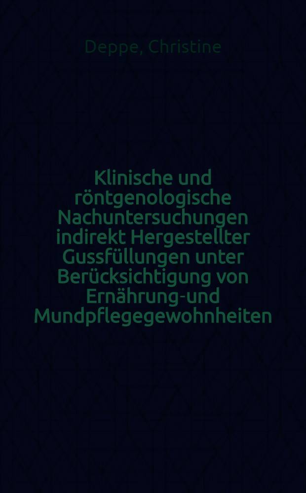 Klinische und r&ouml;ntgenologische Nachuntersuchungen indirekt Hergestellter Gussf&uuml;llungen unter Ber&uuml;cksichtigung von Ern&auml;hrungs- und Mundpflegegewohnheiten : Inaug.-Diss