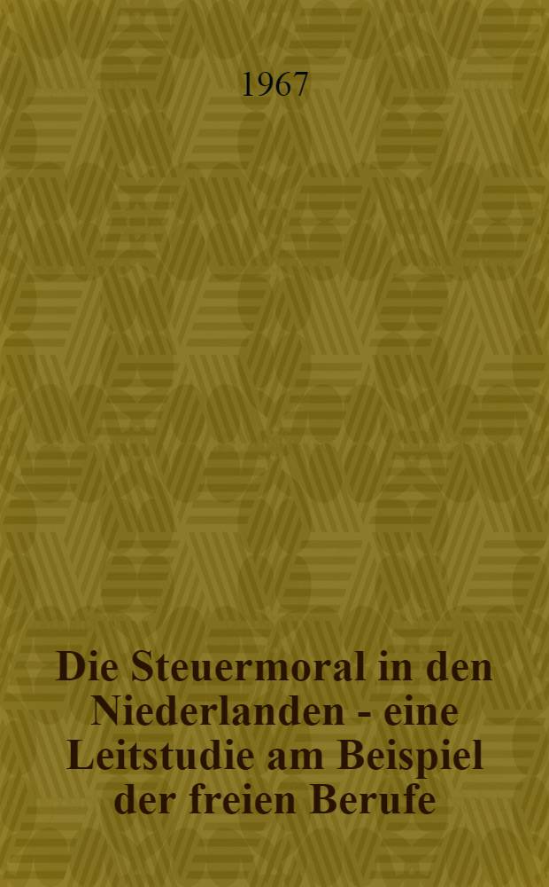 Die Steuermoral in den Niederlanden - eine Leitstudie am Beispiel der freien Berufe : Inaug.-Diss. ... der Wirtschafts- und sozialwissenschaftlichen Fakult&auml;t der Univ. zu K&ouml;ln