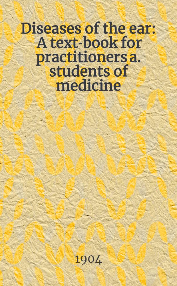 Diseases of the ear : A text-book for practitioners a. students of medicine