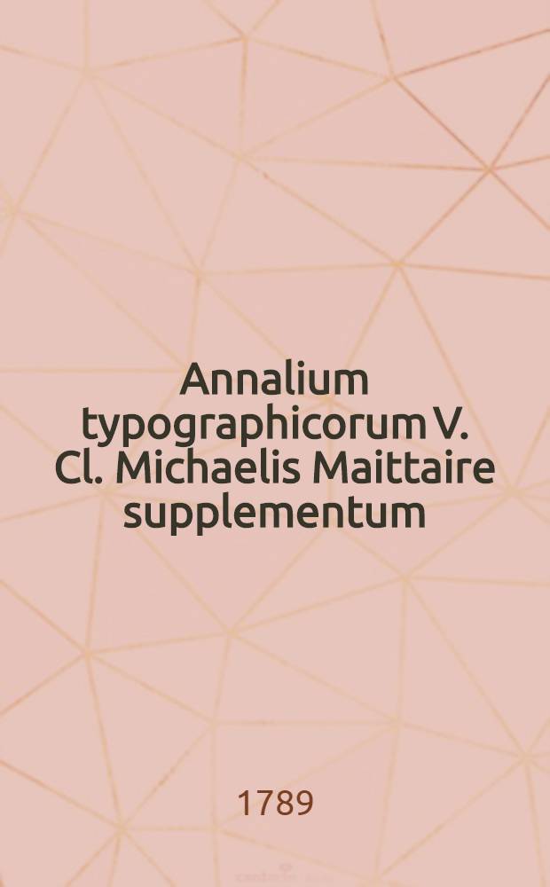 Annalium typographicorum V. Cl. Michaelis Maittaire supplementum
