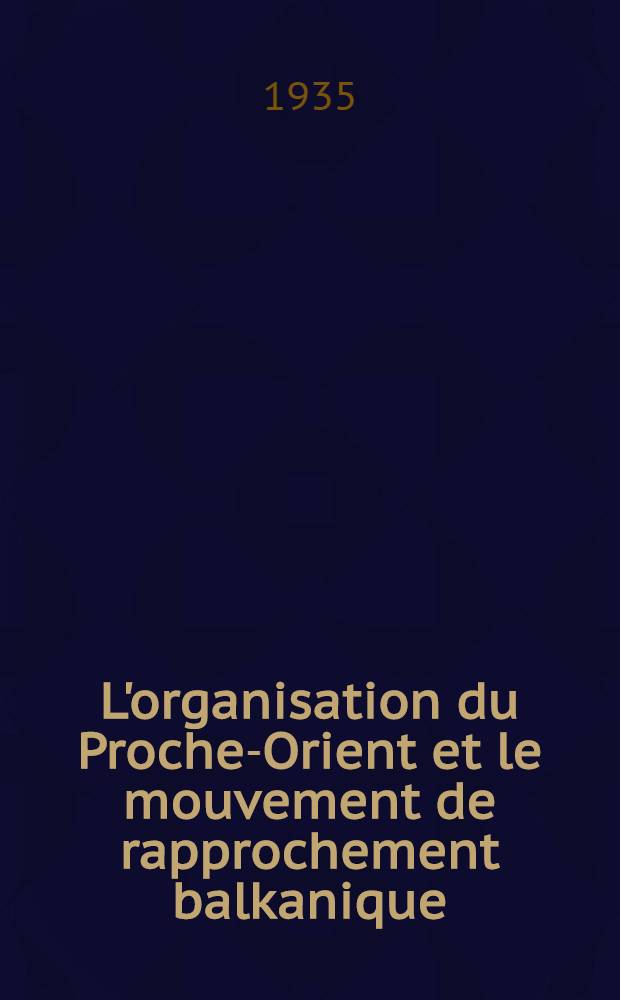 L'organisation du Proche-Orient et le mouvement de rapprochement balkanique