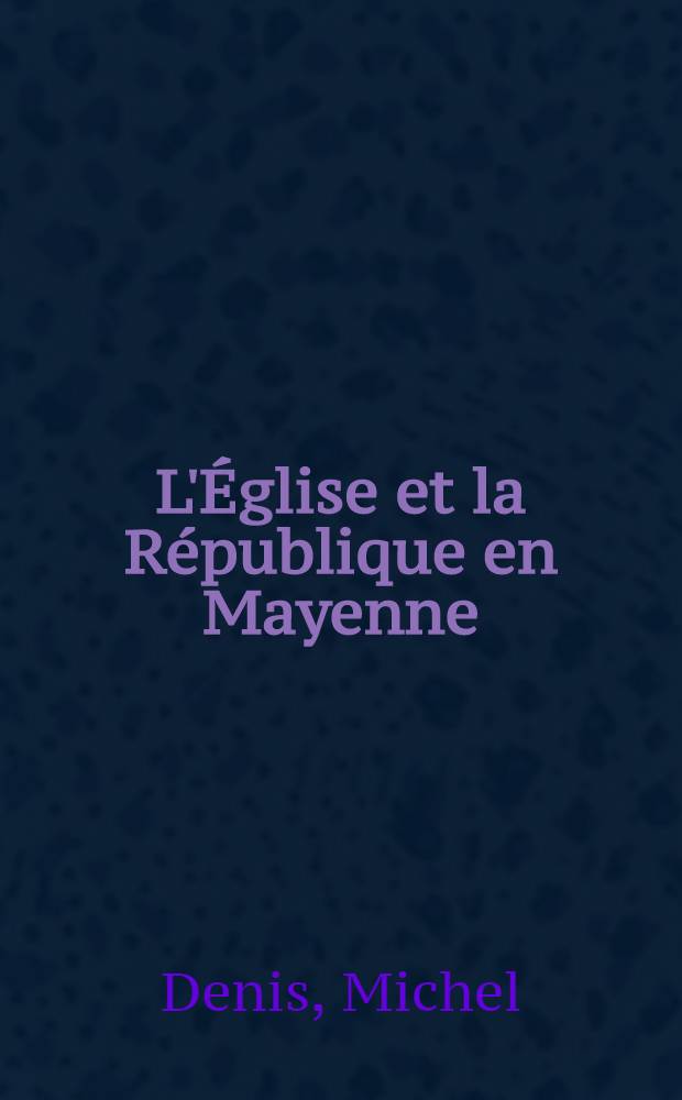 L'Église et la République en Mayenne : 1896-1906