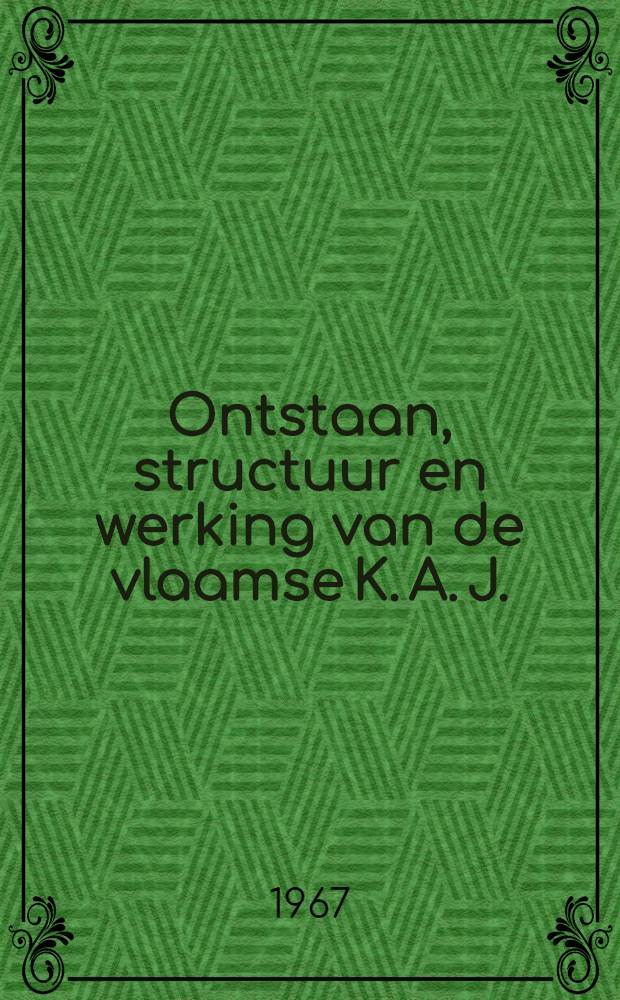 Ontstaan, structuur en werking van de vlaamse K. A. J. : Een sociografisch overzicht