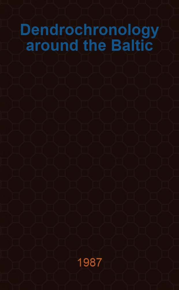 Dendrochronology around the Baltic : A coll. of papers read at the meet. held in Joensuu, Finland, 27-30, Aug., 1986