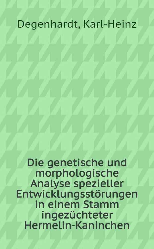 Die genetische und morphologische Analyse spezieller Entwicklungsstörungen in einem Stamm ingezüchteter Hermelin-Kaninchen