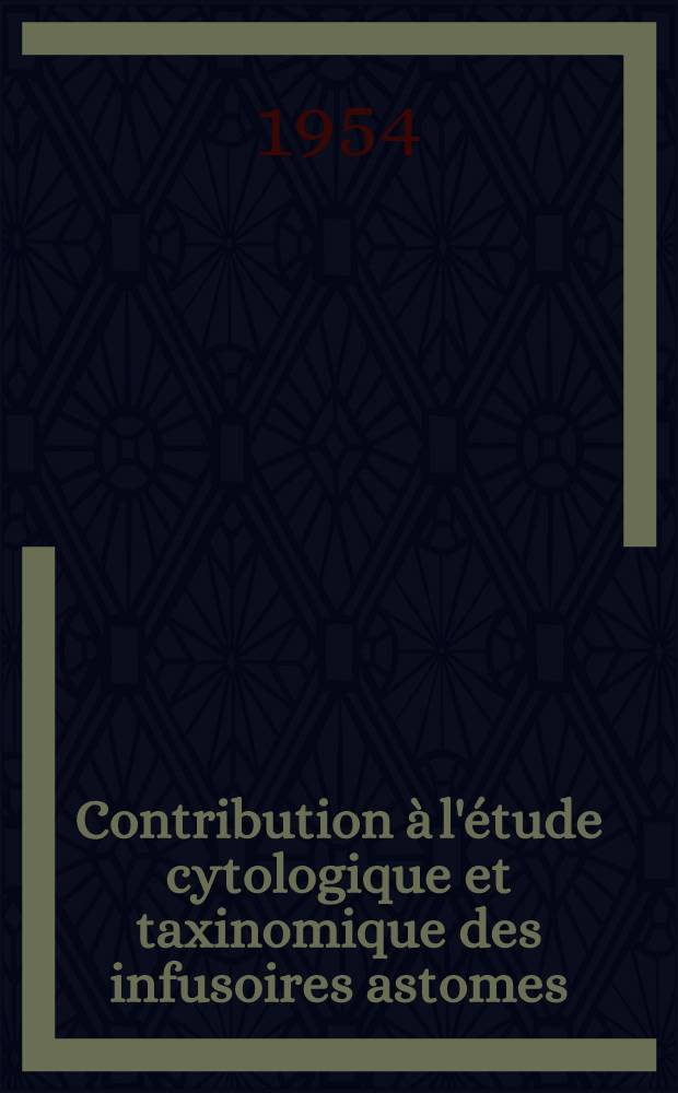 Contribution à l'étude cytologique et taxinomique des infusoires astomes: 1-re thèse; Propositions données par la Faculté: 2-e thèse: Thèse présentées à ... l'Univ. de Clermont-Ferrand pour obtenir le grade de docteur ès-sciences naturelles / par Pierre De Puytorac