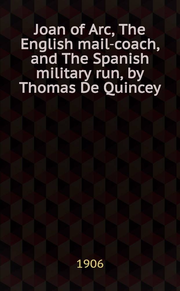 Joan of Arc, The English mail-coach, and The Spanish military run, by Thomas De Quincey