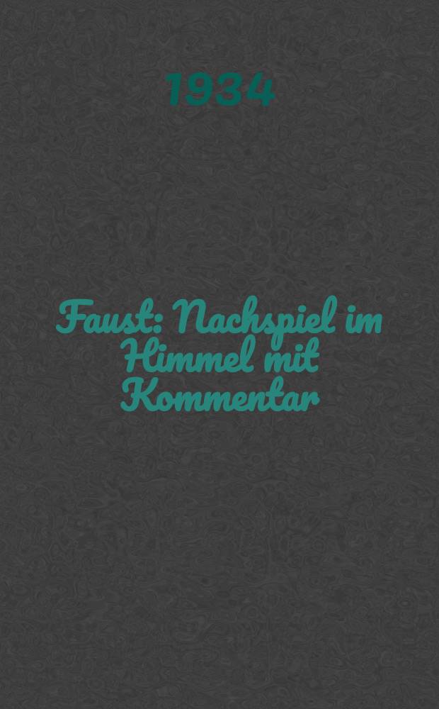 Faust : Nachspiel im Himmel mit Kommentar : Nach einem ungeschrieben Manuscript J. W. von Goethes zum ersten Male hrsg