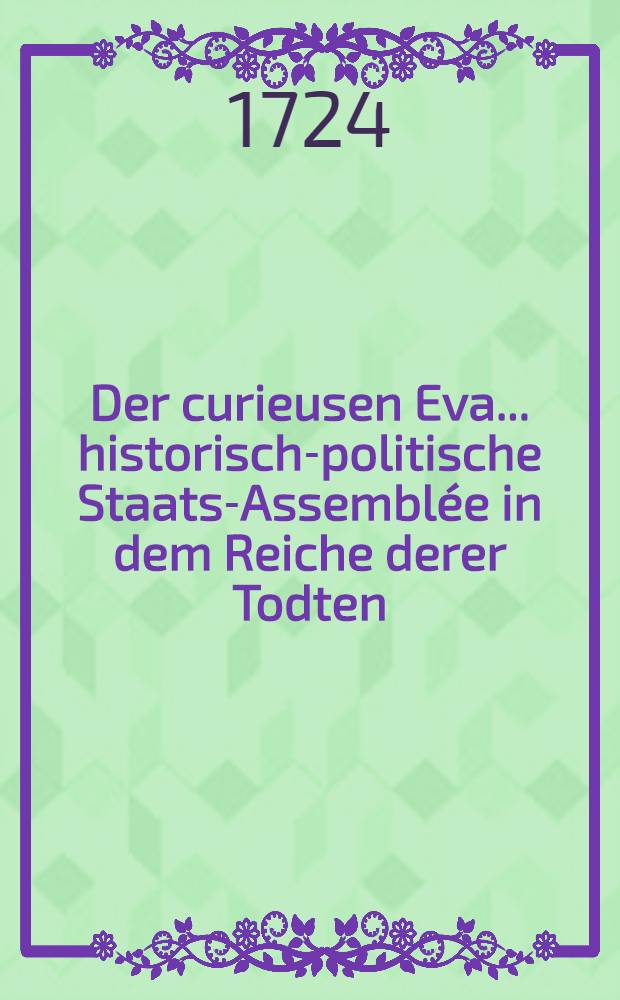 Der curieusen Eva ... historisch-politische Staats-Assemblée in dem Reiche derer Todten
